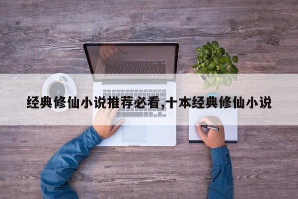 经典修仙小说推荐必看,十本经典修仙小说