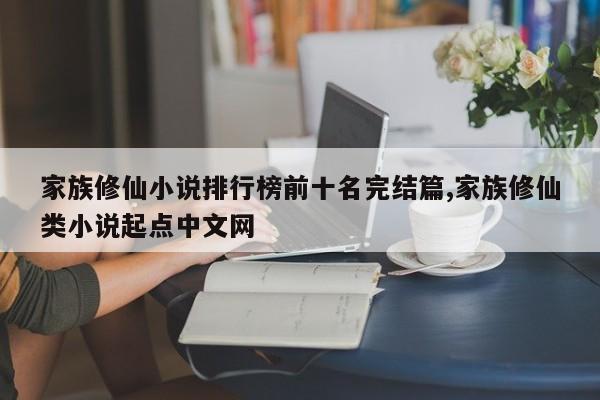 家族修仙小说排行榜前十名完结篇,家族修仙类小说起点中文网