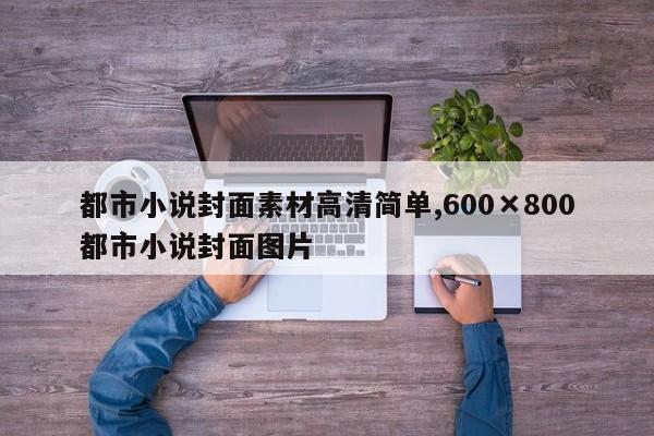 都市小说封面素材高清简单,600×800都市小说封面图片